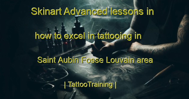 Skinart Advanced lessons in how to excel in tattooing in Saint Aubin Fosse Louvain area | TattooTraining | TattooClasses | SkinartTraining-France